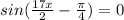 sin( \frac{17x}{2}- \frac{ \pi }{4} )=0