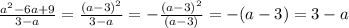 \frac{ a^{2} - 6a+9 }{3-a} = \frac{(a-3)^{2} }{3-a} = - \frac{(a-3)^2}{(a-3)}= -(a-3) =3-a