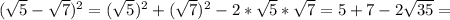 ( \sqrt{5} - \sqrt{7} )^2=( \sqrt{5} )^2+( \sqrt{7} )^2-2* \sqrt{5}* \sqrt{7} =5+7-2 \sqrt{35} =