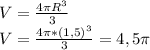 V= \frac{4 \pi R^{3}}{3} \\ &#10;V= \frac{4 \pi *(1,5)^{3}}{3}=4,5 \pi \\