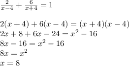 \frac{2}{x-4} + \frac{6}{x+4} =1 \\ \\ 2(x+4)+6(x-4)=(x+4)(x-4) \\ 2x+8+6x-24= x^{2} -16 \\ 8x-16= x^{2} -16 \\ 8x= x^{2} \\ x=8