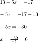 13-5x=-17 \\ \\ -5x=-17-13 \\ \\ -5x=-30 \\ \\ x =\frac{-30}{-5}=6