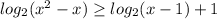 log_2(x^2-x) \geq log_2(x-1)+1