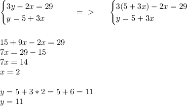 \begin{cases}3y-2x=29\\ y=5+3x\end{cases}~~~~=\ \textgreater \ ~~~~\begin{cases}3(5+3x)-2x=29\\ y=5+3x\end{cases} \\ \\ \\ 15+9x-2x=29 \\ 7x=29-15 \\ 7x=14 \\ x=2 \\ \\ y=5+3*2=5+6=11 \\ y=11