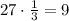 27 \cdot \frac{1}{3} =9