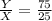 \frac{Y}{X} = \frac{75}{25}