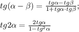 tg (\alpha - \beta) = \frac{tg \alpha - tg \beta}{1+tg \alpha \cdot tg \beta}; \\ \\ tg 2 \alpha=\frac{2 tg \alpha}{1- tg^2 \alpha}