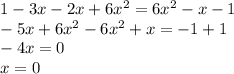 1-3x-2x+6x^2=6x^2-x-1 \\ -5x+6x^2-6x^2+x=-1+1\\ -4x=0\\ x=0