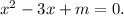 x^{2} -3x+m=0.