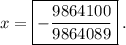 \displaystyle x=\boxed{-\frac{9864100}{9864089}}\phantom{.}.