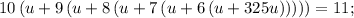 \displaystyle 10\left(u+9\left(u+8\left(u+7\left(u+6\left(u+325u\right)\right)\right)\right)\right)=11;