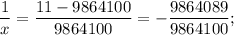 \displaystyle \frac{1}{x}=\frac{11-9864100}{9864100}=-\frac{9864089}{9864100};