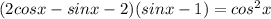 (2cosx-sinx-2)(sinx-1)=cos^2x