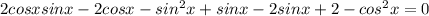 2cosxsinx-2cosx-sin^2x+sinx-2sinx+2-cos^2x=0