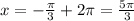 x=- \frac{ \pi }{3} +2 \pi = \frac{5 \pi }{3}