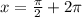 x= \frac{ \pi }{2} +2 \pi