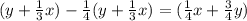 (y+ \frac{1}{3}x)- \frac{1}{4} (y+ \frac{1}{3}x)= (\frac{1}{4}x+ \frac{3}{4}y)