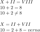 X+II=VIII \\ 10+2=8 \\ 10+2 \neq 8 \\ \\ X=II+VII \\ 10=2+8 - verno