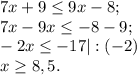 7x+9 \leq 9x-8; \\ 7x-9x \leq -8-9; \\ -2x \leq -17 |:(-2) \\ x \geq 8,5.