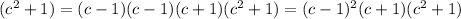 (c^2+1)=(c-1)(c-1)(c+1)(c^2+1)=(c-1)^2(c+1)(c^2+1)