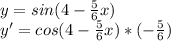 y=sin(4- \frac{5}{6} x)\\&#10;y'=cos(4- \frac{5}{6} x)*(- \frac{5}{6})