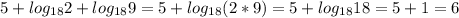 5+log_{18}2+log_{18}9=5+log_{18}(2*9)=5+log_{18}18=5+1=6