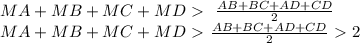 MA+MB+MC+MD \ \textgreater \ \ \frac{AB+BC+AD+CD}{2} \\&#10; MA+MB+MC+MD\ \textgreater \ \frac{AB+BC+AD+CD}{2}\ \textgreater \ 2\\&#10;