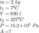 m=2\ kg\\ t_{1}=7^{0}C\\ V=830\ l\\t_{2}=227^{0}C\\ P=15.2*10^{5}\ Pa\\ A=?