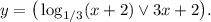 \displaystyle y=\big(\log_{1/3}(x+2) \lor 3x+2\big).