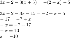 3x-2-3(x+5)=-(2-x)-5 \\ \\ 3x-2-3x-15=-2+x-5 \\ -17=-7+x \\ -x=-7+17 \\ -x=10\\x=-10