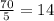 \frac{70}{5} =14