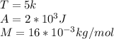 T=5k\\ A=2*10^3J\\ M=16*10^{-3}kg/mol