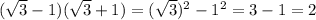 ( \sqrt{3} -1)( \sqrt{3} +1)=( \sqrt{3})^2-1^2=3-1=2