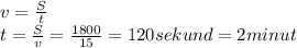 v= \frac{S}{t}\\ t= \frac{S}{v}= \frac{1800}{15}=120 sekund=2 minut