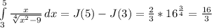 \int\limits^5_3 { \frac{x}{ \sqrt[4]{ x^2-9}} } \, dx = J(5) - J(3) = \frac{2}{3} * 16^ \frac{3}{4} = \frac{16}{3}