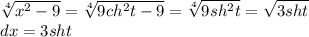 \sqrt[4]{x^2-9} = \sqrt[4]{9ch^2t-9} = \sqrt[4]{9sh^2t} = \sqrt{3sht} \\ dx = 3sht