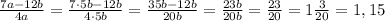 \frac{7a-12b}{4a} = \frac{7\cdot 5b-12b}{4\cdot 5b} = \frac{35b-12b}{20b}= \frac{23b}{20b}= \frac{23}{20} =1 \frac{3}{20}=1,15