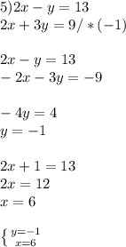 5) 2x-y=13 \\ 2x+3y= 9 /*(-1) \\ \\ 2x-y=13 \\ -2x-3y=-9 \\ \\ -4y=4 \\ y=-1 \\ \\ 2x+1=13 \\ 2x=12 \\x=6 \\ \\ \left \{ {{y=-1} \atop {x=6}} \right.