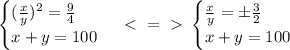 \begin{cases} (\frac{x}{y})^2 = \frac{9}{4} \\ x+y=100 \end{cases} \ \textless \ =\ \textgreater \ \begin{cases} \frac{x}{y} = \pm \frac{3}{2} \\ x+y=100 \end{cases}