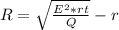 R= \sqrt{ \frac{E ^{2}* rt}{Q} } -r