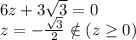 6z+3\sqrt{3} =0\\ z=- \frac{\sqrt{3} }{2} \notin (z \geq 0)