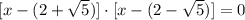 [x-(2+ \sqrt{5}) ] \cdot [x-(2- \sqrt{5})] = 0