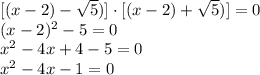 [(x-2)- \sqrt{5}) ] \cdot [(x-2)+ \sqrt{5})] = 0 \\ (x-2)^2-5=0 \\ x^2-4x+4-5=0 \\ x^2-4x-1=0