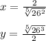 x= \frac{2}{ \sqrt[5]{26 ^{2} } } \\ \\ y= \frac{ \sqrt[5]{26 ^{3} } }{2}