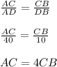 \frac{AC}{AD}= \frac{CB}{DB} \\ \\ \frac{AC}{40}= \frac{CB}{10} \\ \\ AC=4CB