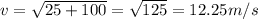 v= \sqrt{25 + 100} = \sqrt{125} =12.25m/s