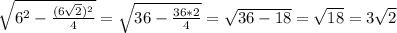 \sqrt{6^{2}- \frac{(6 \sqrt{2})^{2} }{4} } = \sqrt{36- \frac{36*2}{4} } = \sqrt{36-18} = \sqrt{18}=3 \sqrt{2}