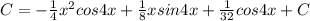 C = -\frac{1}{4}x^2cos4x + \frac{1}{8}xsin4x + \frac{1}{32}cos4x + C