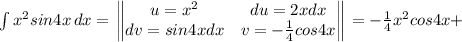 \int {x^2sin4x} \, dx = \left\begin{Vmatrix}u = x^2&du=2xdx\\dv=sin4xdx&v=-\frac{1}{4}cos4x\end{Vmatrix}\right = -\frac{1}{4}x^2cos4x +