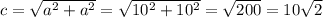 c=\sqrt{a^2+a^2}=\sqrt{10^2+10^2}=\sqrt{200}=10\sqrt2